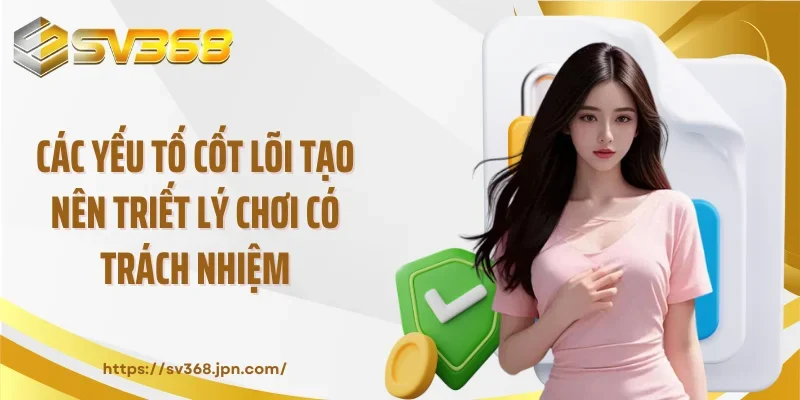 Các yếu tố cốt lõi tạo nên triết lý chơi có trách nhiệm