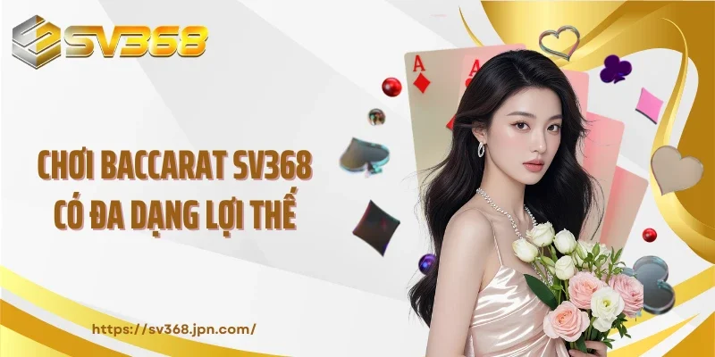 Chơi Baccarat SV368 có đa dạng lợi thế