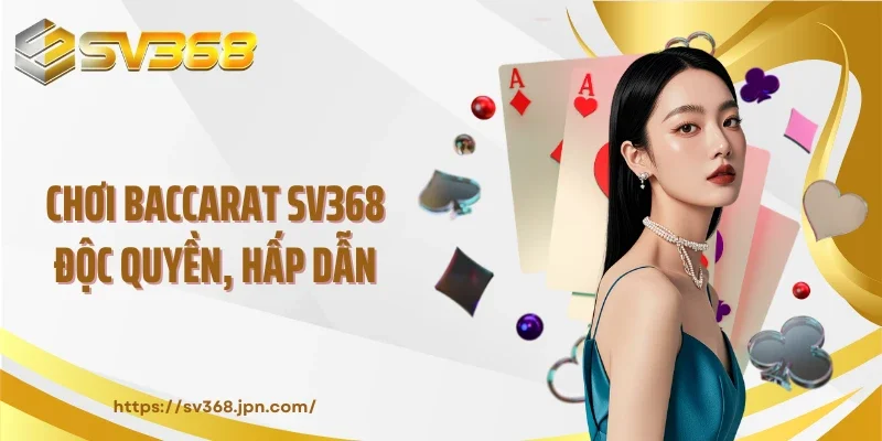 Chơi Baccarat SV368 độc quyền, hấp dẫn