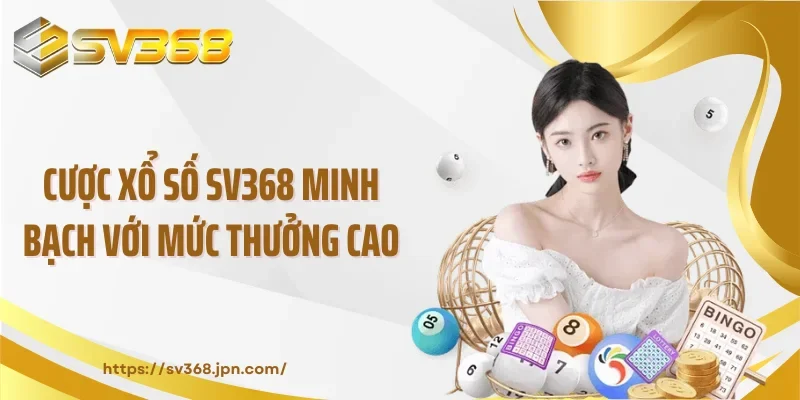 Cược xổ số SV368 minh bạch với mức thưởng cao