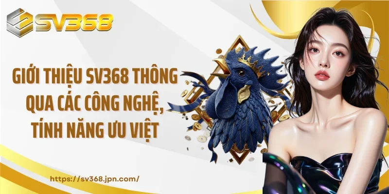 Giới thiệu SV368 thông qua các công nghệ, tính năng ưu việt