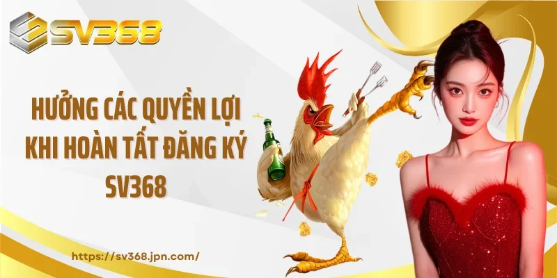 Hưởng các quyền lợi khi hoàn tất đăng ký SV368